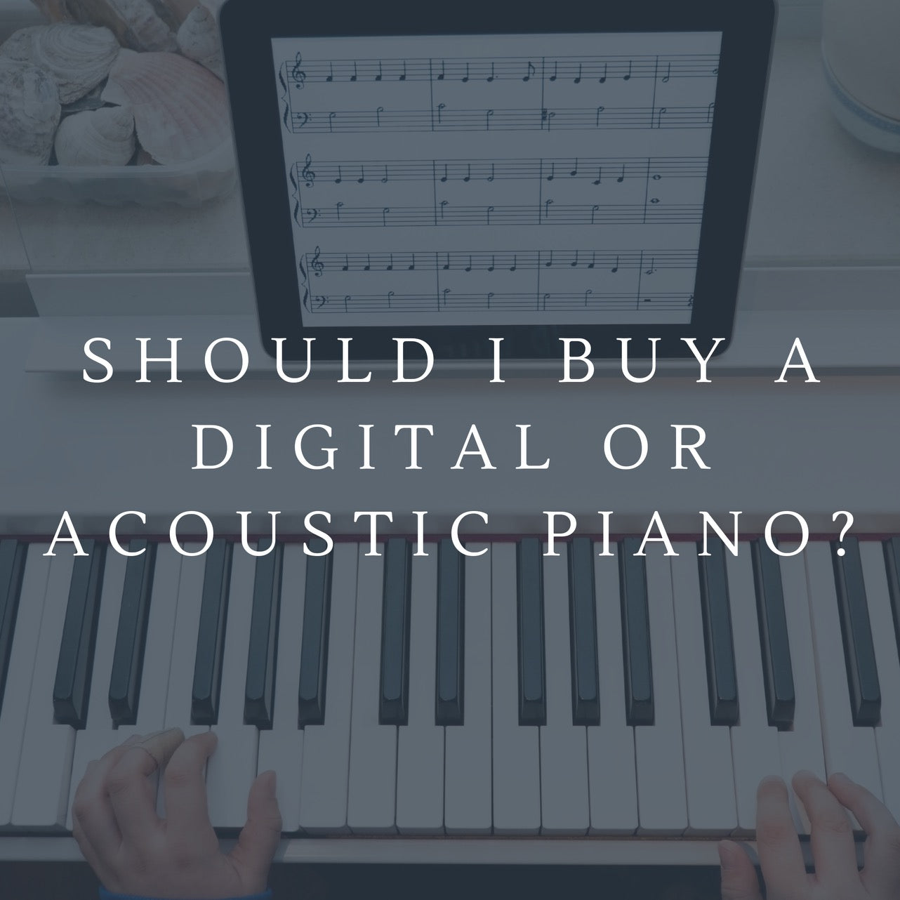 Should I Buy a Digital or Acoustic Piano?
