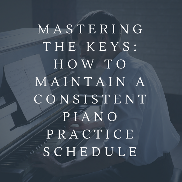 Mastering the Keys How to Maintain a Consistent Piano Practice