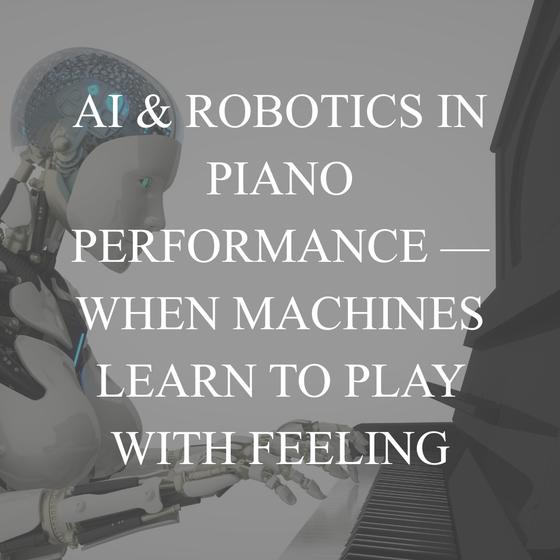 AI & Robotics in Piano Performance — When Machines Learn to Play with Feeling