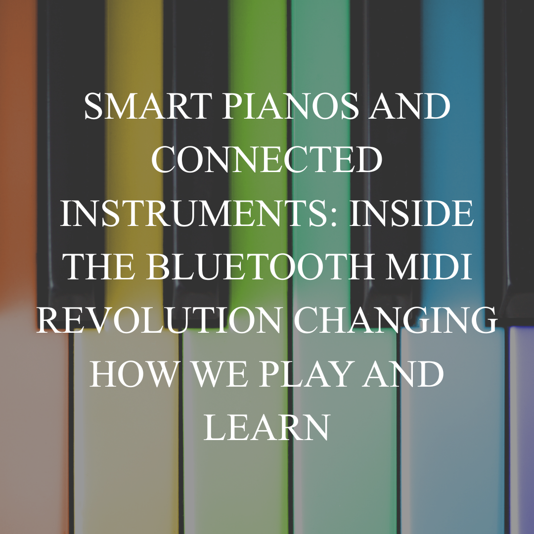 Smart Pianos and Connected Instruments: Inside the Bluetooth MIDI Revolution Changing How We Play and Learn