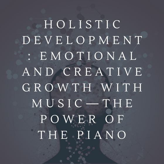 Holistic Development: Emotional and Creative Growth With Music—The Power of the Piano