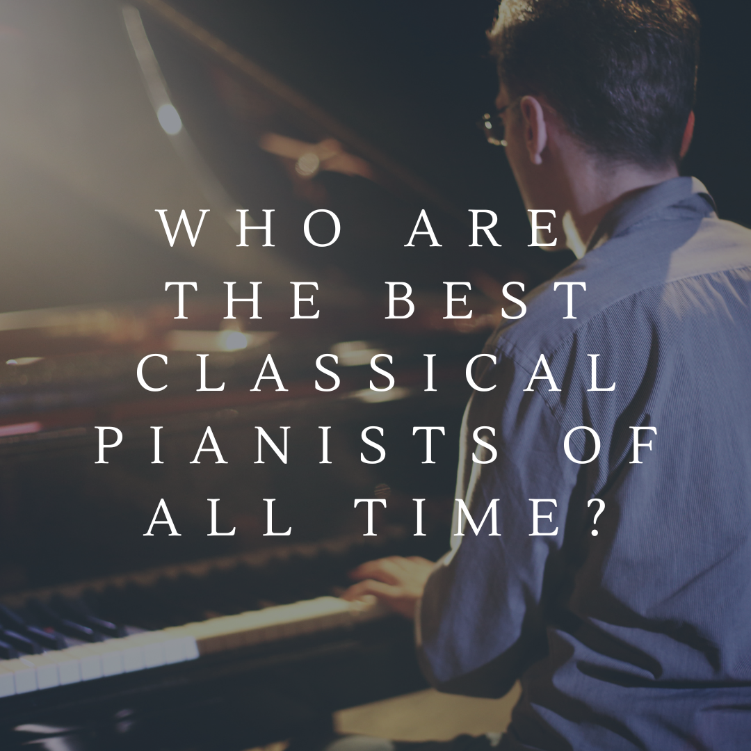 Who are the best classical pianists of all time by Northwest Pianos
