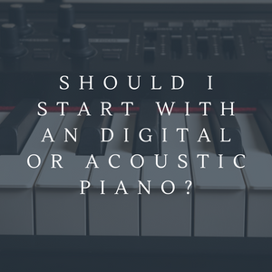 Should I start with an digital or acoustic piano?