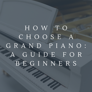 How to Choose a Grand Piano: A Guide for Beginners