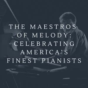 The Maestros of Melody: Celebrating America’s Finest Pianists