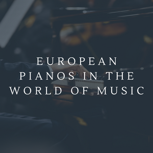 European Pianos in the World of Music
