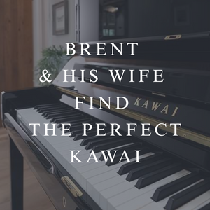 Brent & His Wife Find the Perfect Kawai