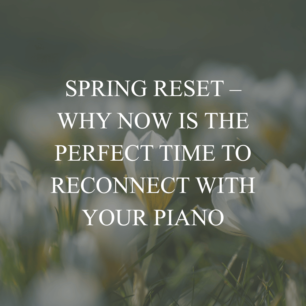 Spring Time For Rest Spring Reset – Why Now Is the Perfect Time to Reconnect with Your Piano ...